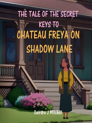 cover image of The Tale of the Secret Keys to Chateau Freya on Shadow Lane